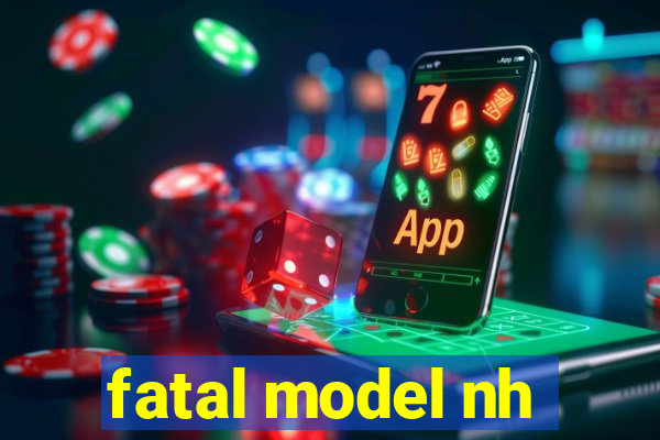 fatal model nh